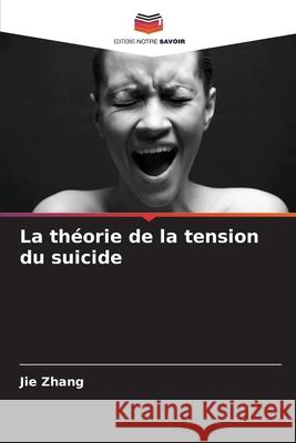La théorie de la tension du suicide Zhang, Jie 9786208846114 Editions Notre Savoir - książka