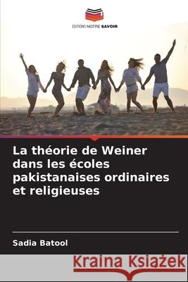 La th?orie de Weiner dans les ?coles pakistanaises ordinaires et religieuses Sadia Batool 9786207564576 Editions Notre Savoir - książka