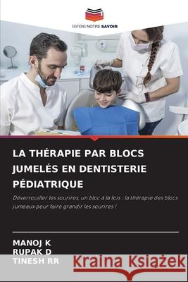 La Th?rapie Par Blocs Jumel?s En Dentisterie P?diatrique Manoj K Rupak D Tinesh Rr 9786207590322 Editions Notre Savoir - książka