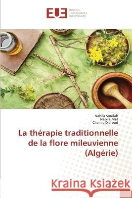 La th?rapie traditionnelle de la flore mileuvienne (Alg?rie) Nabila Souilah Nabila Mat Cheima Djaroud 9786203448375 Editions Universitaires Europeennes - książka