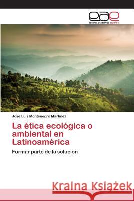 La ética ecológica o ambiental en Latinoamérica Montenegro Martínez, José Luis 9783659070006 Editorial Academica Espanola - książka