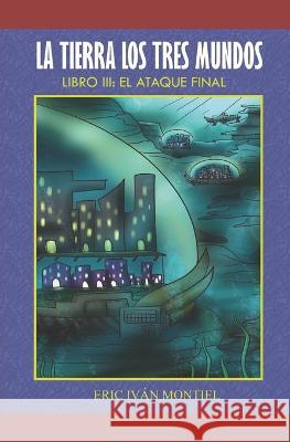 La Tierra los 3 Mundos: El Ataque Final Eric Ivan Montiel 9789962135951 2396 - książka