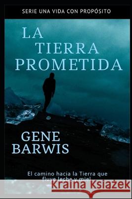 La Tierra Prometida: El Camino hacia la tierra que fluye leche y miel. Gene Barwis 9781727156911 Createspace Independent Publishing Platform - książka