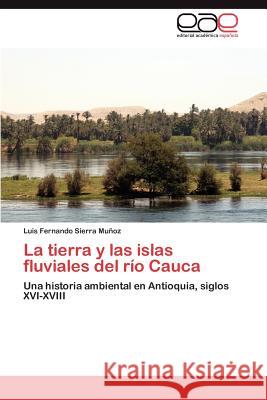 La tierra y las islas fluviales del río Cauca Sierra Muñoz Luis Fernando 9783847356455 Editorial Acad Mica Espa Ola - książka