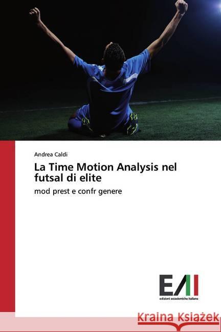La Time Motion Analysis nel futsal di elite : mod prest e confr genere Caldi, Andrea 9786202082983 Edizioni Sant' Antonio - książka