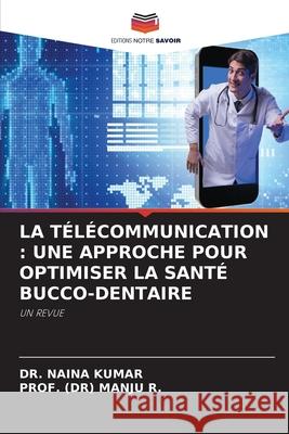 La T?l?communication: Une Approche Pour Optimiser La Sant? Bucco-Dentaire Naina Kumar Prof (Dr) Manju R 9786207141401 Editions Notre Savoir - książka