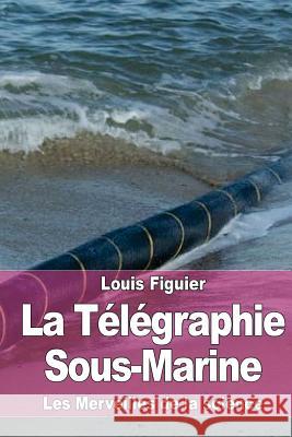 La Télégraphie Sous-Marine Figuier, Louis 9781519556530 Createspace Independent Publishing Platform - książka