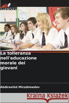 La tolleranza nell'educazione morale dei giovani Abdirashid Mirzahmedov 9786205350454 Edizioni Sapienza - książka