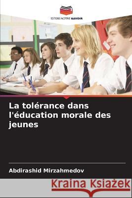La tolérance dans l'éducation morale des jeunes Abdirashid Mirzahmedov 9786205350447 Editions Notre Savoir - książka