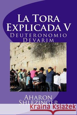 La Tora Explicada V: Deuteronomio - Devarim Aharon Shlezinger 9781537678726 Createspace Independent Publishing Platform - książka