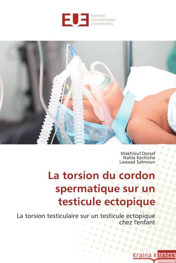 La torsion du cordon spermatique sur un testicule ectopique Dorsaf, Makhlouf, kechiche, Nahla, Sahnoun, Lassaad 9786206725305 Éditions universitaires européennes - książka