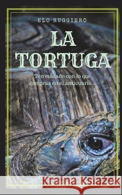 La Tortuga: Ten Cuidado Con Lo Que Compras En El Anticuario... Elo Ruggiero 9781717713377 Independently Published - książka