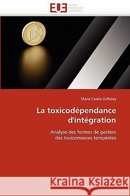 La Toxicodépendance d''intégration Caiata-Zufferey-M 9786131512803 Editions Universitaires Europeennes - książka