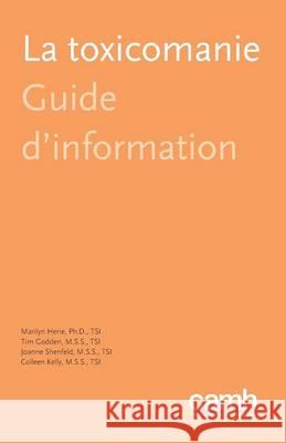 La Toxicomanie: Guide D'Information Marilyn Herie Tim Godden Joanne Shenfeld 9781770525092 Centre for Addiction and Mental Health - książka