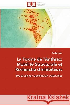 La Toxine de l''anthrax: Mobilité Structurale Et Recherche d''inhibiteurs Laine-E 9786131548826 Editions Universitaires Europeennes - książka