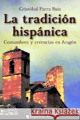 La tradición hispánica: Costumbres y creencias en Aragón Fernandez Fernandez, Angel 9781540375230 Createspace Independent Publishing Platform - książka