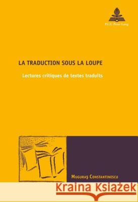 La Traduction Sous La Loupe: Lectures Critiques de Textes Traduits Constantinescu, Muguras 9782807602779 P.I.E-Peter Lang S.A., Editions Scientifiques - książka