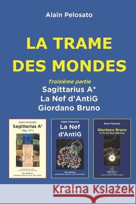 La Trame des Mondes troisième partie: Sagittarius A* - La Nef d'AntiG - Giordano Bruno Alain Pelosato 9782915512588 Sfm Editions - książka