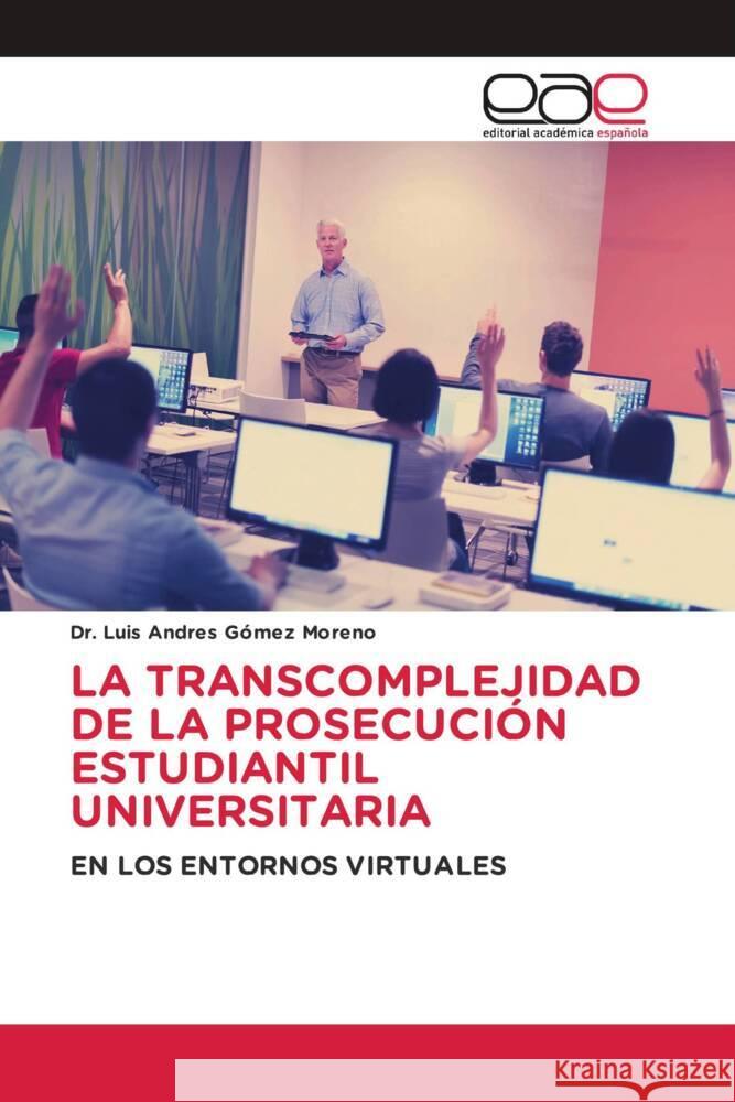 LA TRANSCOMPLEJIDAD DE LA PROSECUCIÓN ESTUDIANTIL UNIVERSITARIA Gómez Moreno, Dr. Luis Andres 9783639605556 Editorial Académica Española - książka