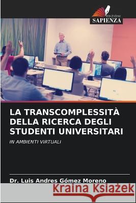 La Transcomplessità Della Ricerca Degli Studenti Universitari Gómez Moreno, Luis Andres 9786205308943 Edizioni Sapienza - książka