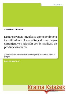 La transferencia lingüística como fenómeno identificado en el aprendizaje de una lengua extranjera y su relación con la habilidad de producción escrit Ruiz Guzmán, David 9783668530973 Grin Publishing - książka