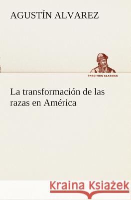 La transformación de las razas en América Agustín Alvarez 9783849525187 Tredition Classics - książka