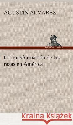 La transformación de las razas en América Agustín Alvarez 9783849526870 Tredition Classics - książka