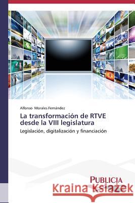 La transformación de RTVE desde la VIII legislatura Morales Fernández Alfonso 9783639552423 Publicia - książka