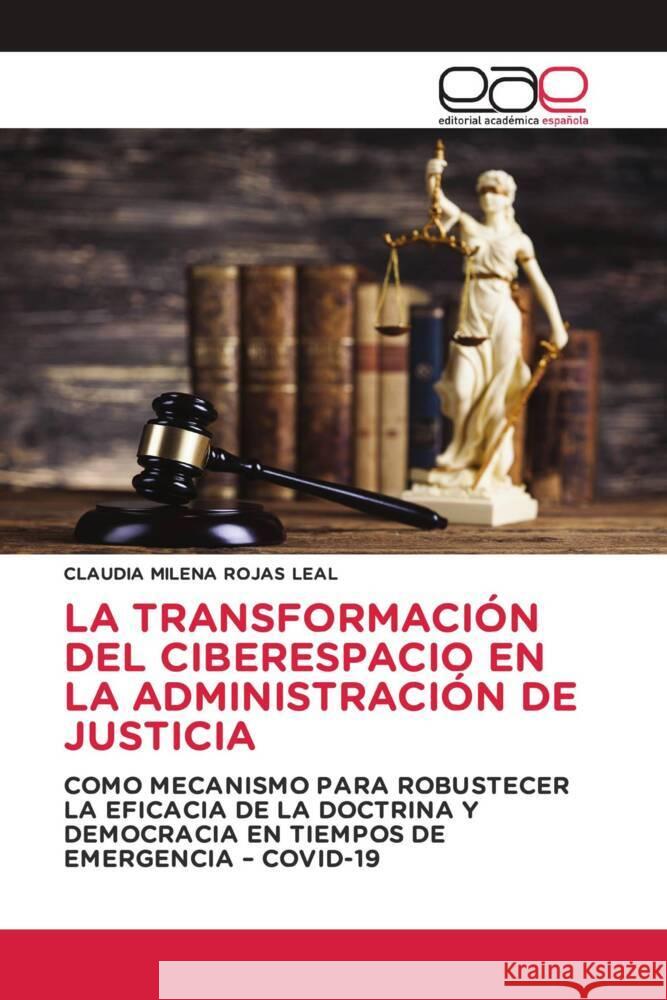 LA TRANSFORMACIÓN DEL CIBERESPACIO EN LA ADMINISTRACIÓN DE JUSTICIA ROJAS LEAL, CLAUDIA MILENA 9783841755407 Editorial Académica Española - książka