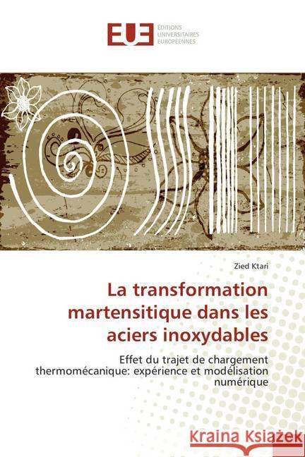 La transformation martensitique dans les aciers inoxydables : Effet du trajet de chargement thermomécanique: expérience et modélisation numérique Ktari, Zied 9786202277433 Éditions universitaires européennes - książka