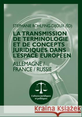 La Transmission de Terminologie Et de Concepts Juridiques Dans l'Espace Européen: Allemagne - France - Russie Rohlfing-Dijoux, Stéphanie 9783034310949 Lang, Peter, AG, Internationaler Verlag Der W - książka