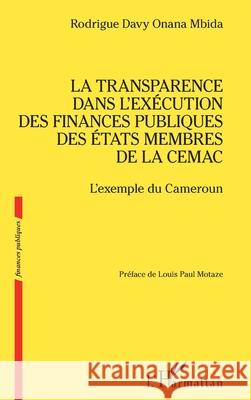 La transparence dans l'ex?cution des finances publiques des ?tats membres de la CEMAC: L'exemple du Cameroun Rodrigue Davy Onan Louis Paul Motaze 9782336533179 Editions L'Harmattan - książka