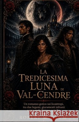 La Tredicesima Luna Di Val-Cendre: Un romanzo gotico sui licantropi, tra due legami, giuramenti infranti e una maledizione sepolta Crum, Robert M. 9798187849390 Independently Published - książka