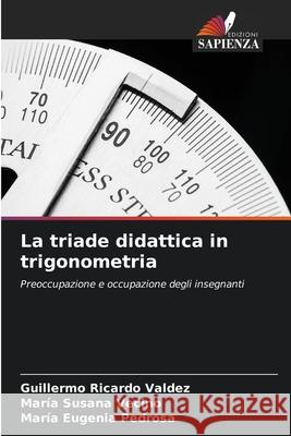 La triade didattica in trigonometria Guillermo Ricardo Valdez Mar?a Susana Vecino Mar?a Eugenia Pedrosa 9786207625192 Edizioni Sapienza - książka