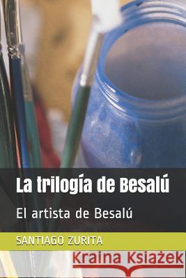 La trilogía de Besalú: El artista de Besalú Zurita, Santiago 9781099051357 Independently Published - książka