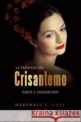 La trilogía del crisantemo: Parte I: transición Gass, Marshall E. 9781499098358 Xlibris - książka