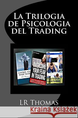 La Trilogia de Psicologia del Trading: Toma el Control del Rendimiento de tu Trading Thomas, Lr 9781539870708 Createspace Independent Publishing Platform - książka