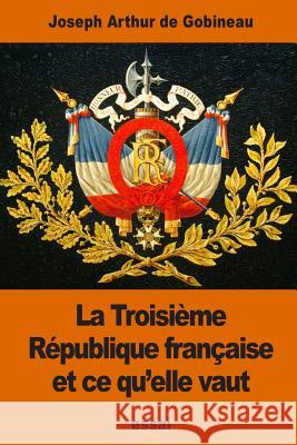 La Troisième République française et ce qu'elle vaut De Gobineau, Joseph Arthur 9781540529466 Createspace Independent Publishing Platform - książka