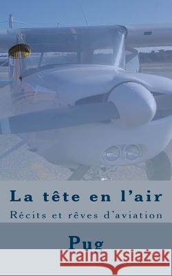 La tête en l'air: Récits et rêves d'aviation Pug 9781523374175 Createspace Independent Publishing Platform - książka