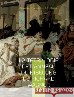 La T?tralogie de l'Anneau du Nibelung de Richard Wagner: une ?dition critique ?dit?e comment?e et annot?e par Edmond Barth?l?my et Louis-Pilate de Bri Edmond Barth?l?my Louis-Pilate d 9782322425952 Bod - Books on Demand - książka