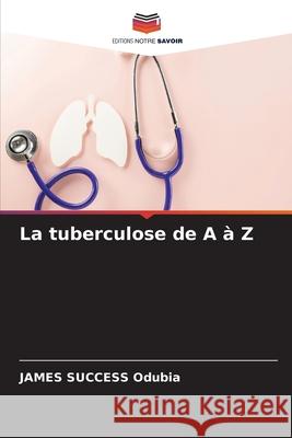 La tuberculose de A à Z Odubia, JAMES SUCCESS 9786209469787 Editions Notre Savoir - książka