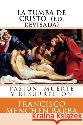 La tumba de Cristo: Pasion, muerte y resurreccion Barba, Francisco Menchen 9781495455612 Createspace - książka