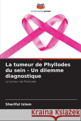 La tumeur de Phyllodes du sein - Un dilemme diagnostique Shariful Islam 9786207539390 Editions Notre Savoir - książka