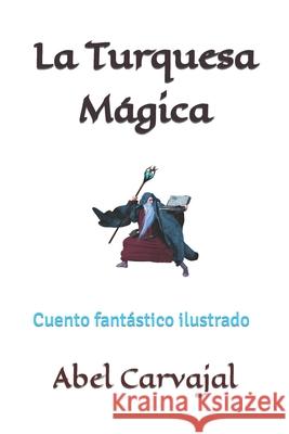 La Turquesa Mágica: Cuento infantil ilustrado Carvajal, Abel 9781520235974 Independently Published - książka