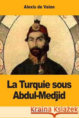 La Turquie sous Abdul-Medjid De Valon, Alexis 9781979155885 Createspace Independent Publishing Platform - książka