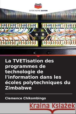La TVETisation des programmes de technologie de l'information dans les ?coles polytechniques du Zimbabwe Clemence Chikombingo 9786207715411 Editions Notre Savoir - książka