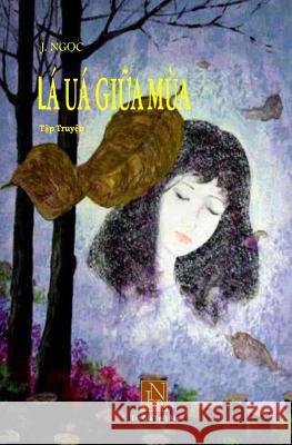 La Ua Giua Mua: La Ua Giua Mua, Tap Truyen Ngan, Tac Gia Nha Van Jngoc Jngoc 9781977780003 Createspace Independent Publishing Platform - książka