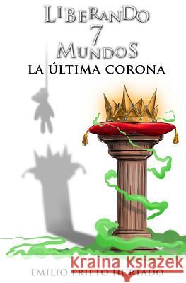 La Ultima Corona: Liberando 7 Mundos (Parte II) Emilio Prieto Hurtado Miguel Angel Romero Sevilla 9781981373413 Createspace Independent Publishing Platform - książka