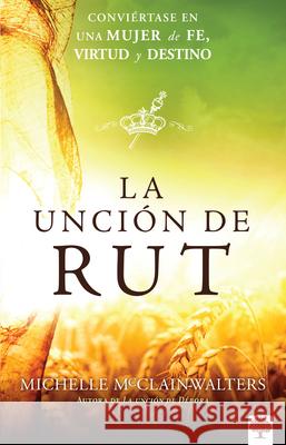 La Unción de Rut: Conviértete En Una Mujer de Fe, Virtud Y Destino McClain-Walters, Michelle 9781941538890 Casa Creacion - książka