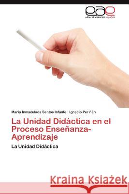 La Unidad Didáctica en el Proceso Enseñanza-Aprendizaje Santos Infante Maria Inmaculada 9783847356776 Editorial Acad Mica Espa Ola - książka